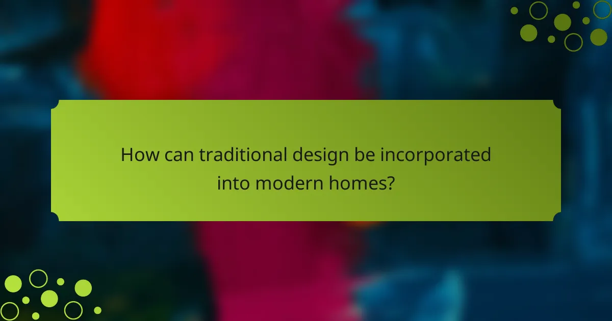 How can traditional design be incorporated into modern homes?