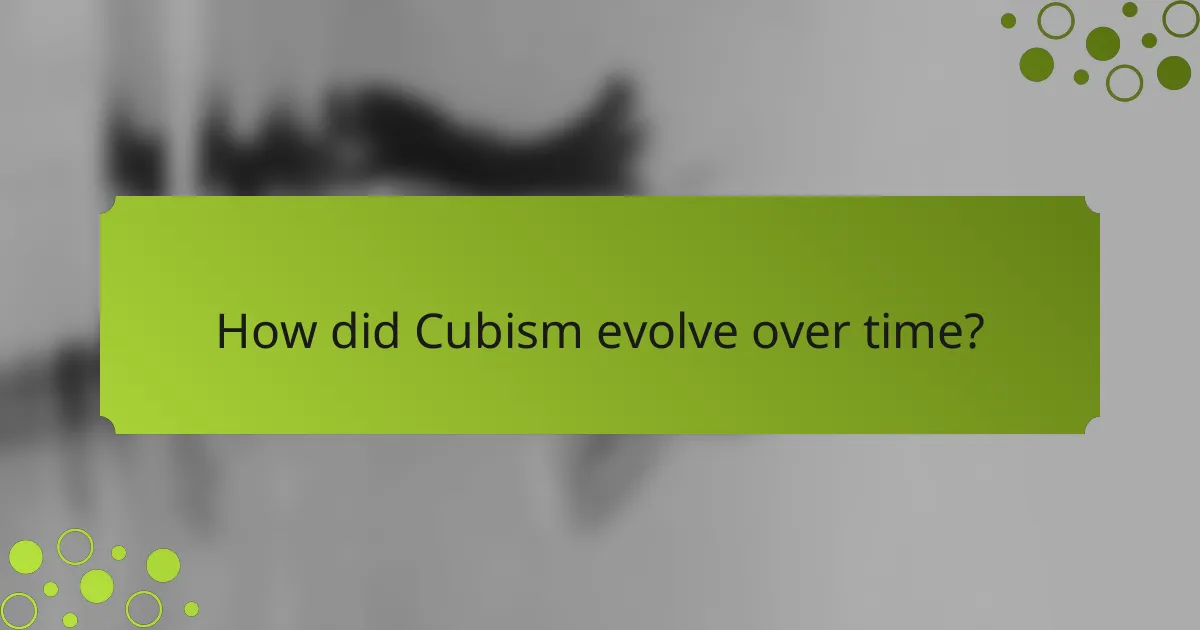 How did Cubism evolve over time?