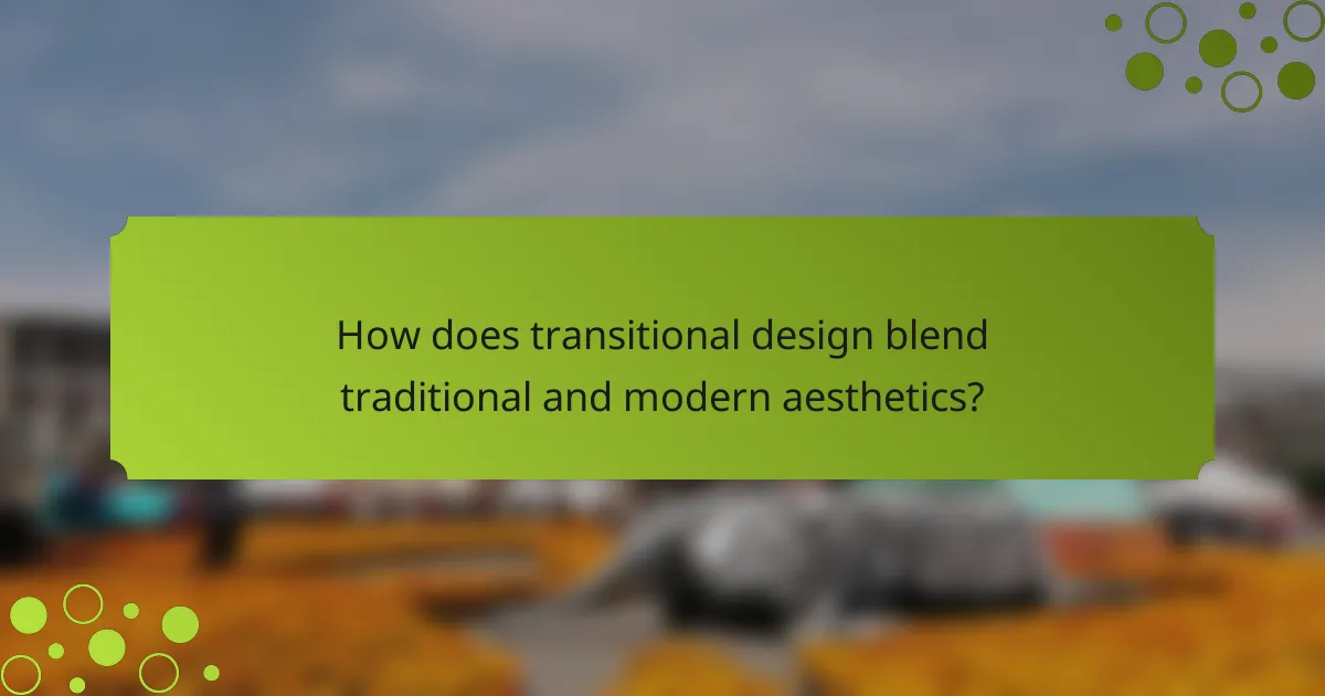 How does transitional design blend traditional and modern aesthetics?
