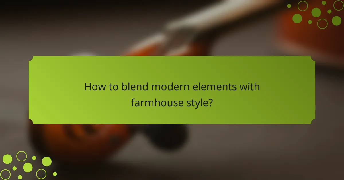 How to blend modern elements with farmhouse style?