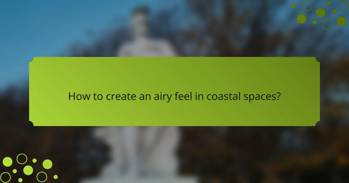 How to create an airy feel in coastal spaces?