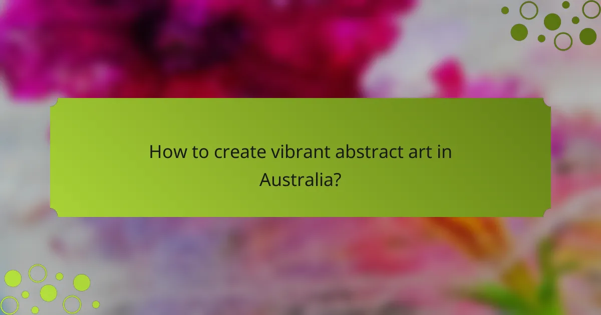 How to create vibrant abstract art in Australia?