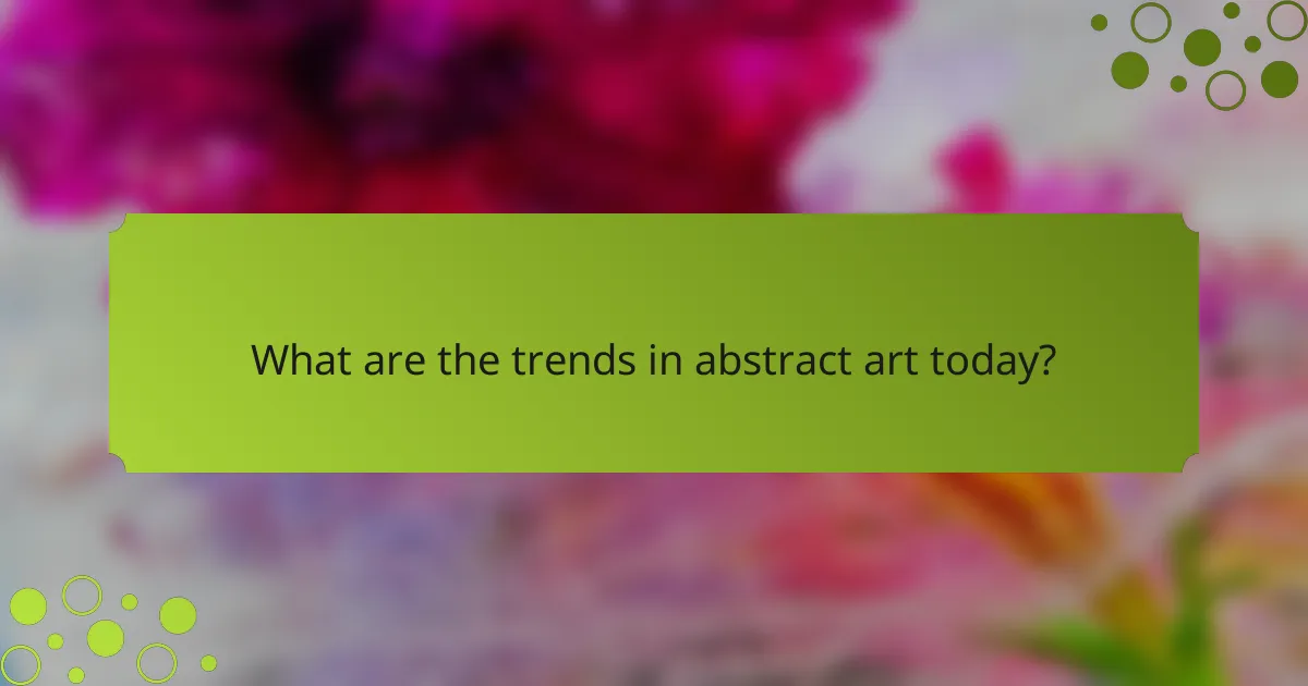 What are the trends in abstract art today?