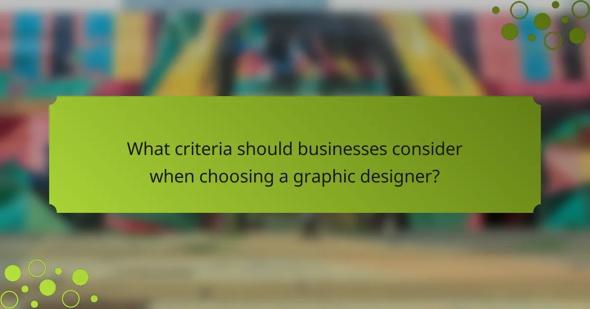 What criteria should businesses consider when choosing a graphic designer?