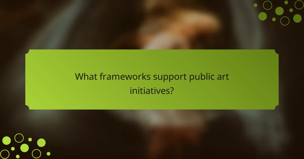What frameworks support public art initiatives?