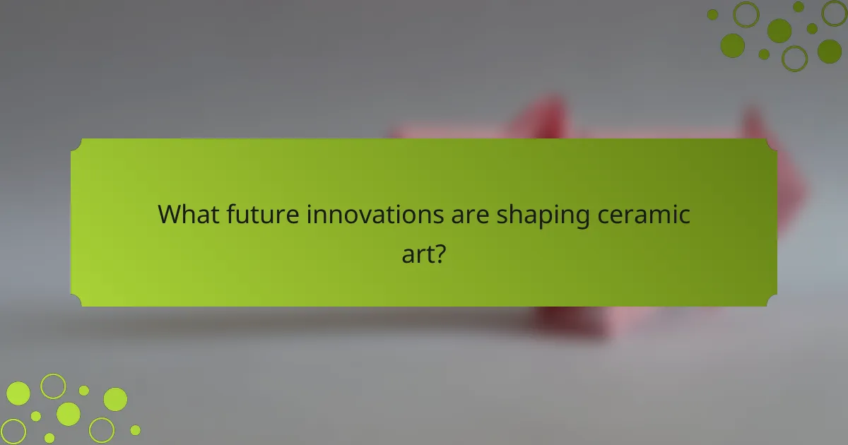 What future innovations are shaping ceramic art?