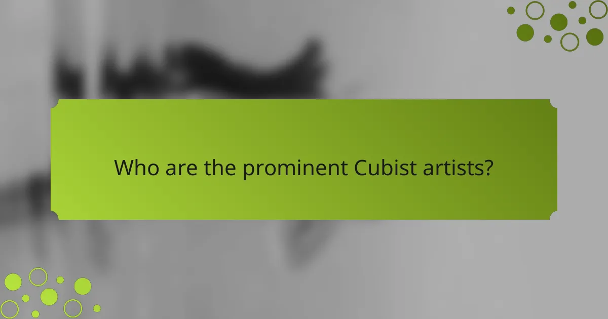 Who are the prominent Cubist artists?